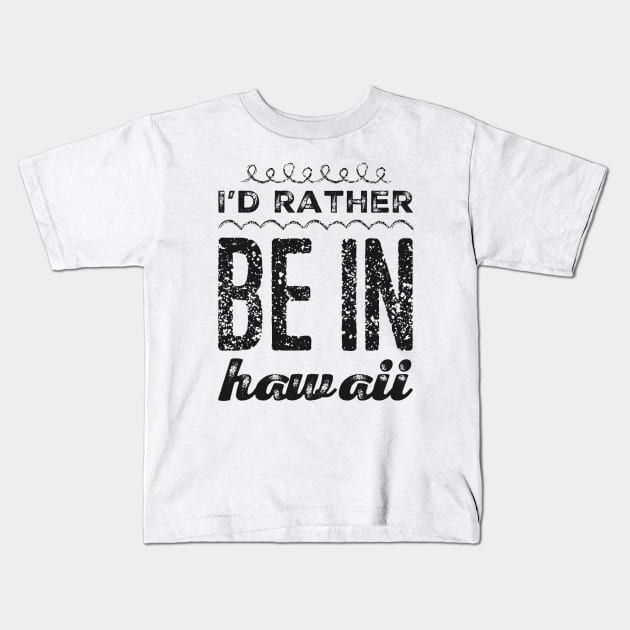 I love Hawaii I'd rather be in Hawaii Cute Vacation Holiday trip Hawaii Island Kids T-Shirt by BoogieCreates